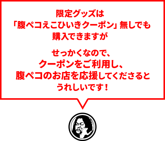 限定グッズは「腹ペコえこひいきクーポン」無しでも購入できますがせっかくなので、クーポンをご利用し、腹ペコのお店を応援してくださるとうれしいです！