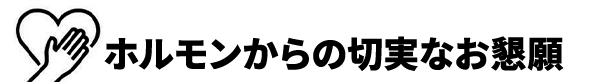 ホルモンからの切実なお懇願