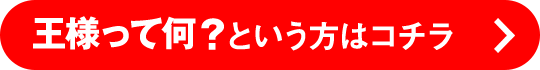 王様って何？という方はコチラ